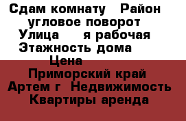 Сдам комнату › Район ­ угловое-поворот › Улица ­ 1-я рабочая › Этажность дома ­ 5 › Цена ­ 7 000 - Приморский край, Артем г. Недвижимость » Квартиры аренда   